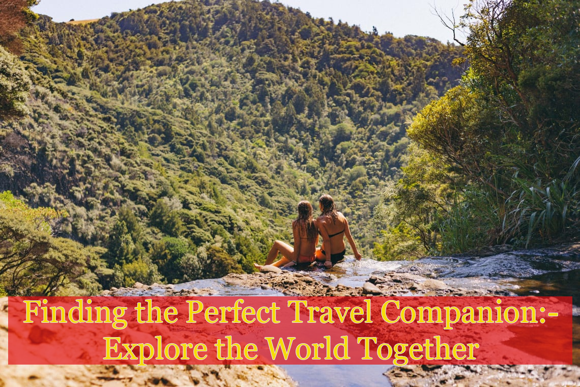 Finding the Perfect Travel Companion: Explore the World Together