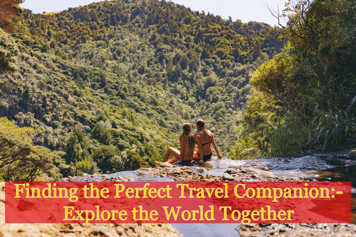 Finding the Perfect Travel Companion: Explore the World Together